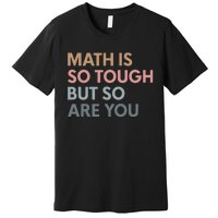 Math Is So Tough But So Are You Premium T-Shirt