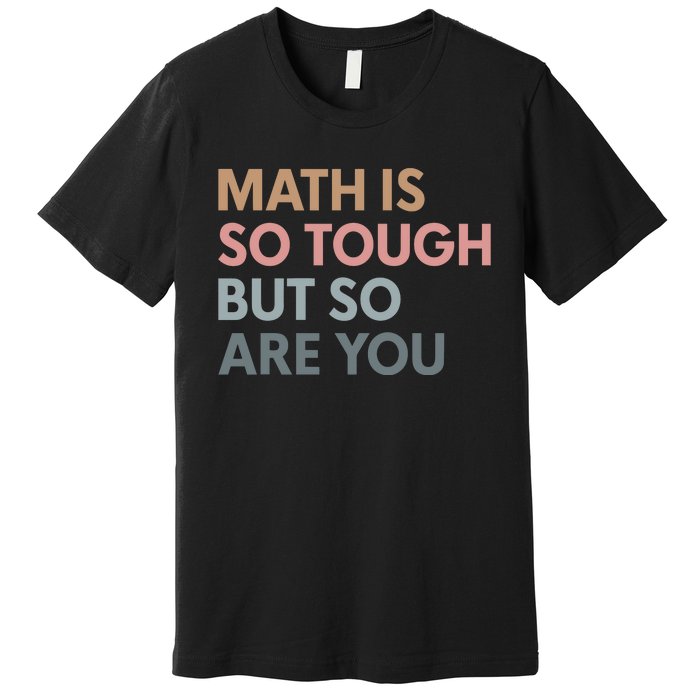 Math Is So Tough But So Are You Premium T-Shirt