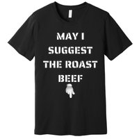 May I Suggest The Roast Beef Premium T-Shirt