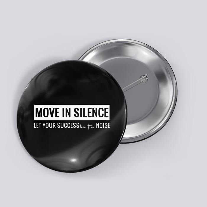 Move In Silence Let Your Success Be The Noise Move In Silence Let Your Success B Button