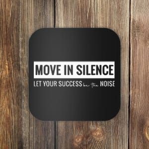 Move In Silence Let Your Success Be The Noise Move In Silence Let Your Success B Coaster