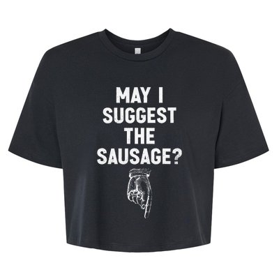 May I Suggest The Sausage Funny Quotes Inappropriate Humor Bella+Canvas Jersey Crop Tee