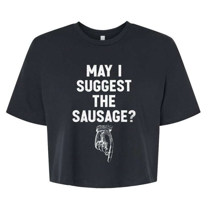 May I Suggest The Sausage Funny Quotes Inappropriate Humor Bella+Canvas Jersey Crop Tee