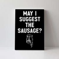 May I Suggest The Sausage Funny Quotes Inappropriate Humor Canvas