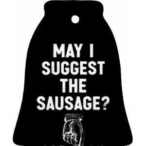 May I Suggest The Sausage Funny Quotes Inappropriate Humor Ceramic Bell Ornament