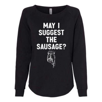 May I Suggest The Sausage Funny Quotes Inappropriate Humor Womens California Wash Sweatshirt