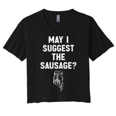 May I Suggest The Sausage Funny Quotes Inappropriate Humor Women's Crop Top Tee