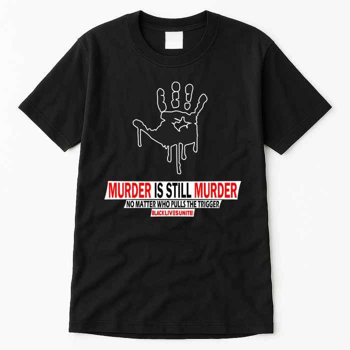 Murder Is Still Murder No Matter Who Pulls The Trigger Tall T-Shirt