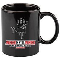 Murder Is Still Murder No Matter Who Pulls The Trigger 11oz C Handle Ceramic Mug