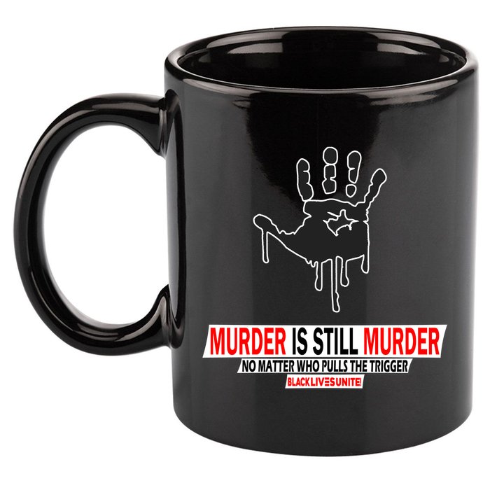 Murder Is Still Murder No Matter Who Pulls The Trigger 11oz C Handle Ceramic Mug