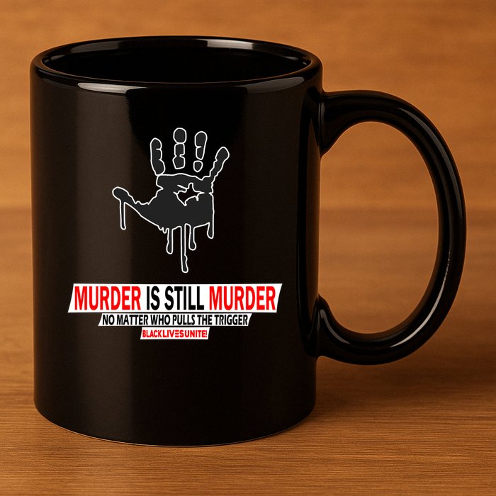Murder Is Still Murder No Matter Who Pulls The Trigger 11oz C Handle Ceramic Mug