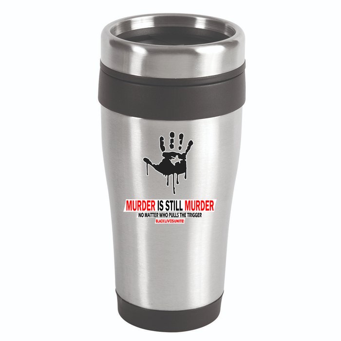 Murder Is Still Murder No Matter Who Pulls The Trigger 16oz Travel Tumbler