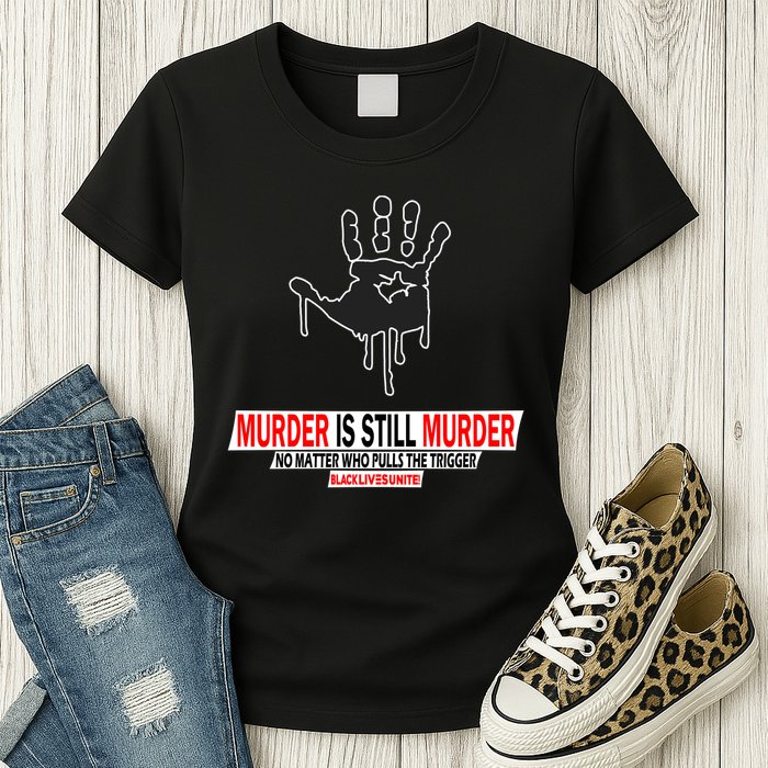 Murder Is Still Murder No Matter Who Pulls The Trigger Womens T-Shirt