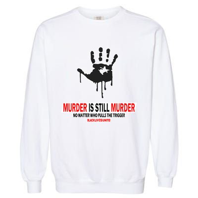 Murder Is Still Murder No Matter Who Pulls The Trigger Garment-Dyed Sweatshirt