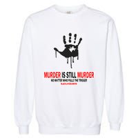 Murder Is Still Murder No Matter Who Pulls The Trigger Garment-Dyed Sweatshirt