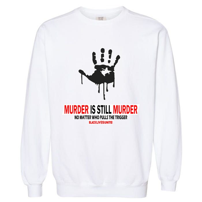 Murder Is Still Murder No Matter Who Pulls The Trigger Garment-Dyed Sweatshirt