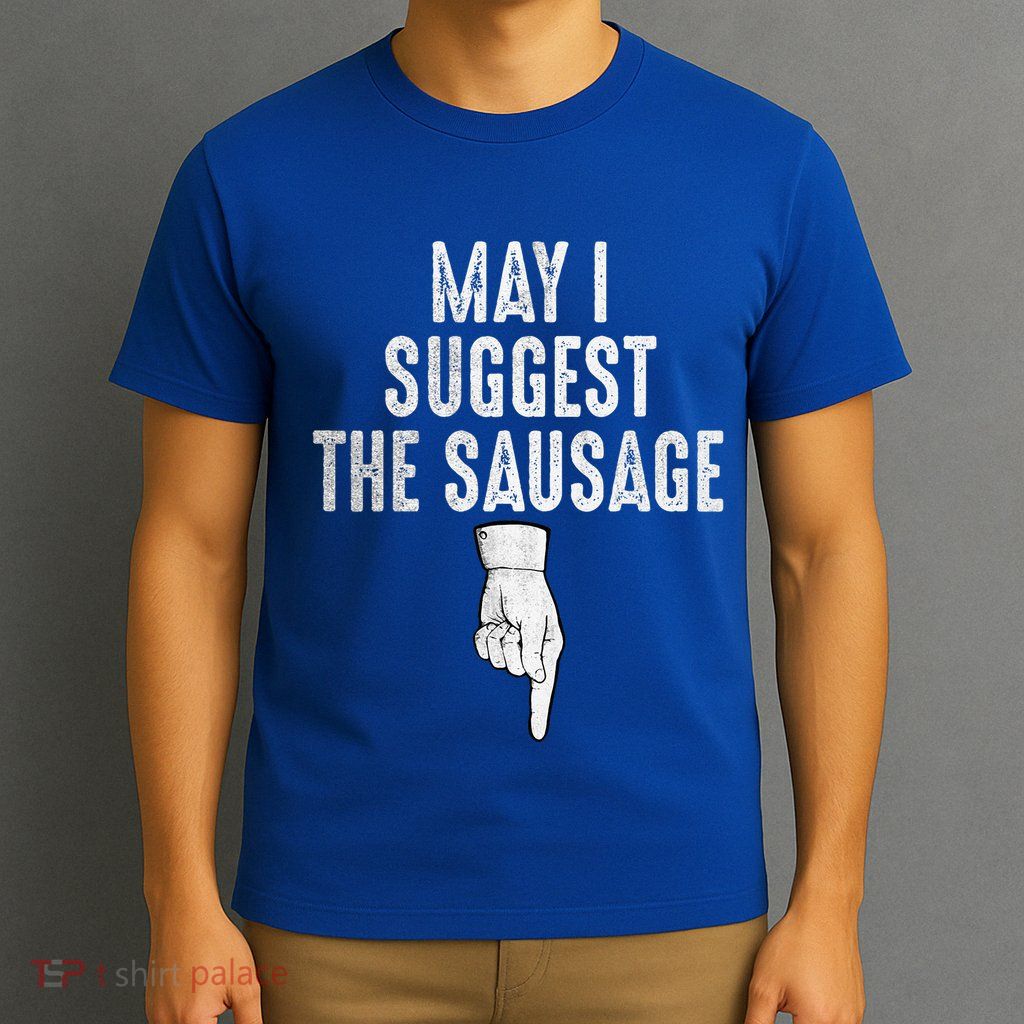 May I Suggest The Sausage T-Shirt