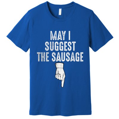 May I Suggest The Sausage Premium T-Shirt