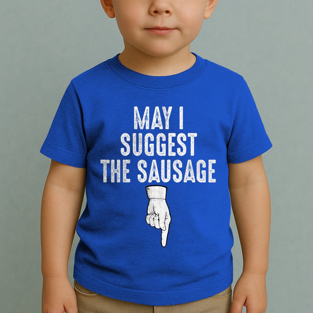 May I Suggest The Sausage Toddler T-Shirt
