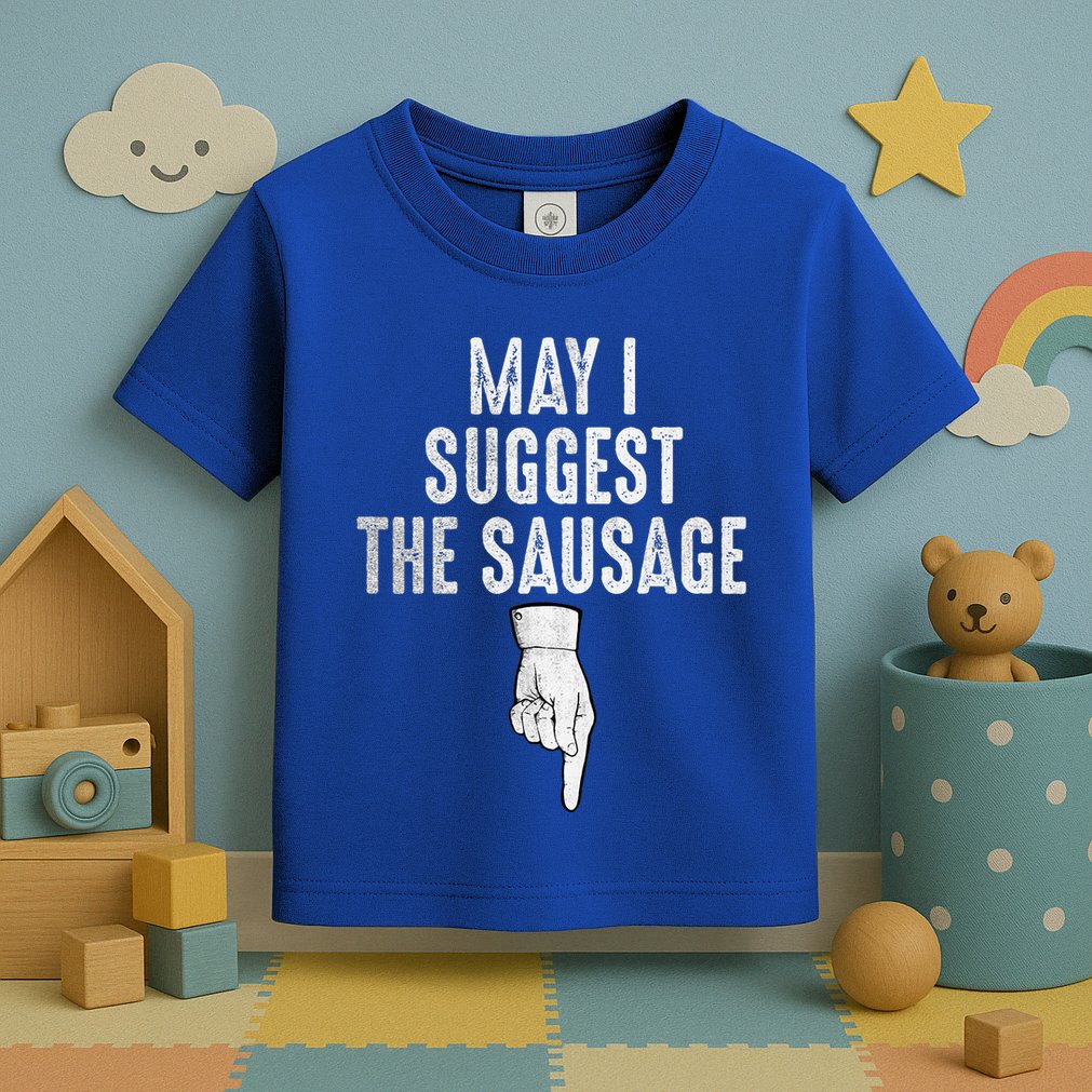 May I Suggest The Sausage Toddler T-Shirt