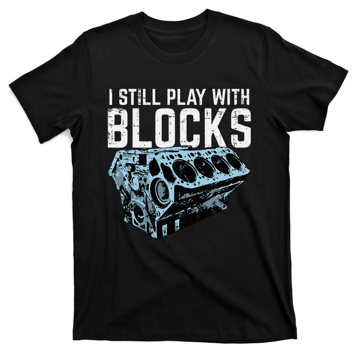 Mechanic I Still Play With Blocks Funny Car Engine T-Shirt