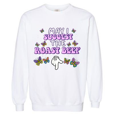May I Suggest The Roast Beef Funny Embarrassing Adult Humor Garment-Dyed Sweatshirt