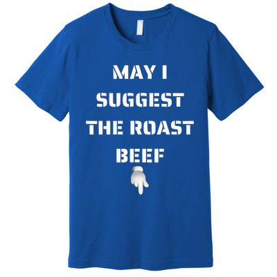 May I Suggest The Roast Beef Premium T-Shirt