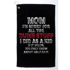 Mom IM Sorry For All The Dumb Stuff I Did As Funny Platinum Collection Golf Towel