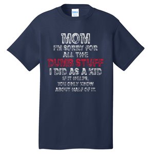 Mom IM Sorry For All The Dumb Stuff I Did As Funny Tall T-Shirt