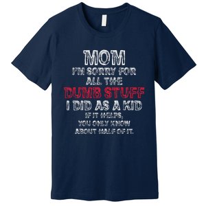 Mom IM Sorry For All The Dumb Stuff I Did As Funny Premium T-Shirt