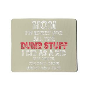 Mom IM Sorry For All The Dumb Stuff I Did As Funny Mousepad