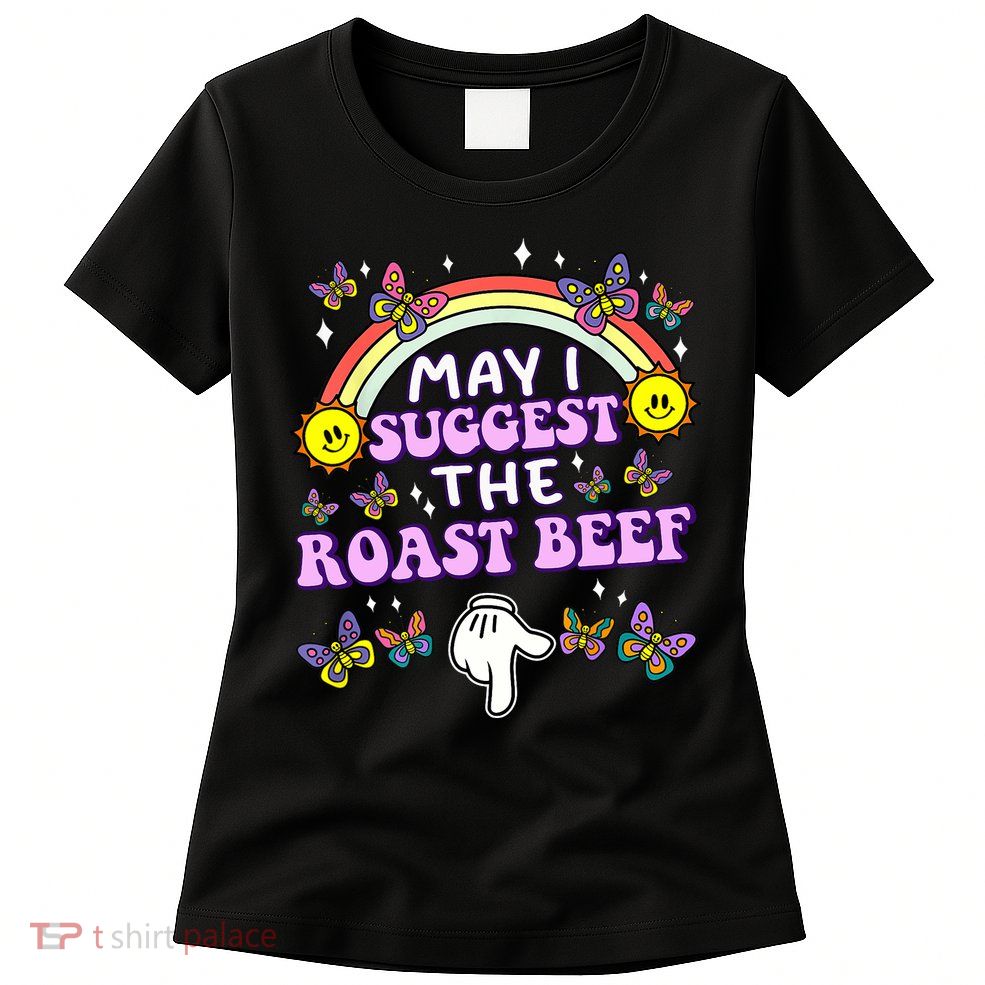 May I Suggest The Roast Beef Funny Embarrassing Adult Humor Womens T-Shirt