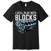 Mechanic I Still Play With Blocks Funny Car Engine Premium T-Shirt