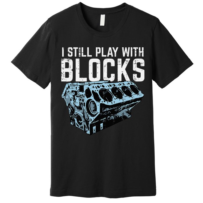 Mechanic I Still Play With Blocks Funny Car Engine Premium T-Shirt