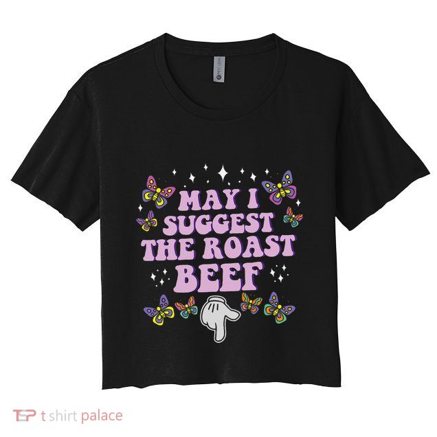May I Suggest The Roast Beef Funny Embarrassing Adult Humor Crop Top