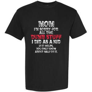 Mom Im Sorry For All The Dumb Stuff I Did As A Garment-Dyed Heavyweight T-Shirt