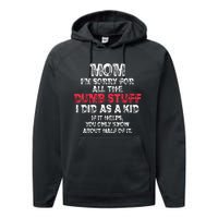 Mom Im Sorry For All The Dumb Stuff I Did As A Performance Fleece Hoodie