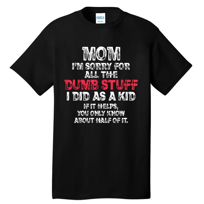 Mom Im Sorry For All The Dumb Stuff I Did As A Tall T-Shirt