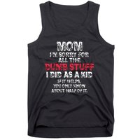 Mom Im Sorry For All The Dumb Stuff I Did As A Tank Top