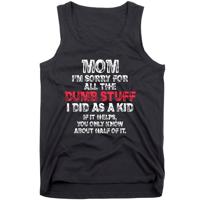 Mom Im Sorry For All The Dumb Stuff I Did As A Tank Top