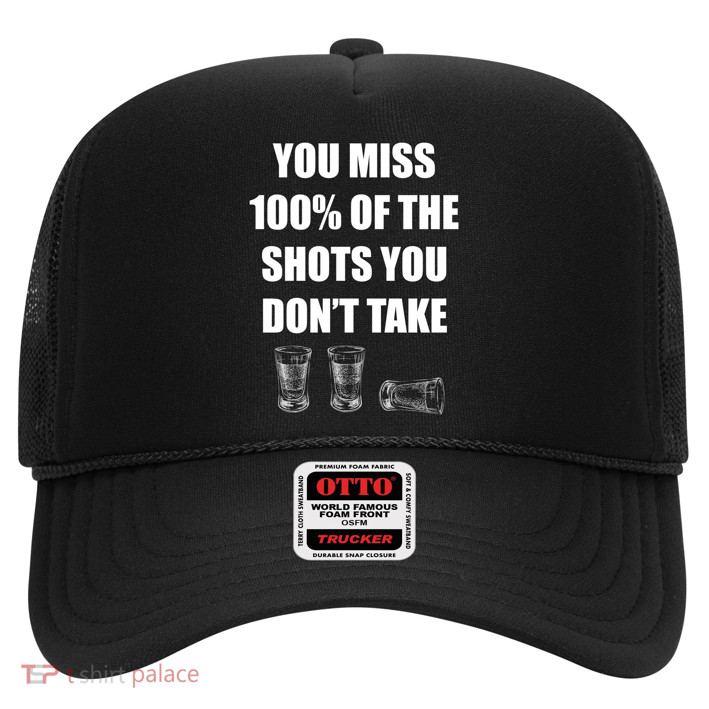 Miss 100% Of The Shots You Don't Take Trucker Hat