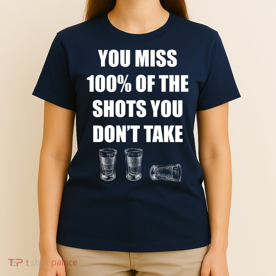 Miss 100% Of The Shots You Don't Take T-Shirt