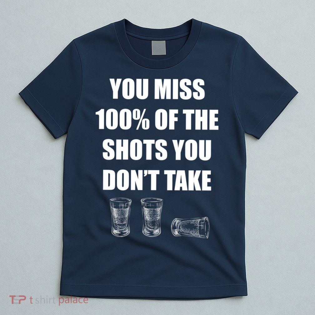 Miss 100% Of The Shots You Don't Take T-Shirt