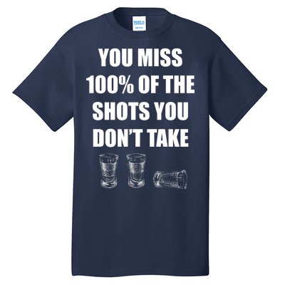 Miss 100% Of The Shots You Don't Take Tall T-Shirt