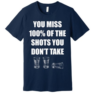 Miss 100% Of The Shots You Don't Take Premium T-Shirt