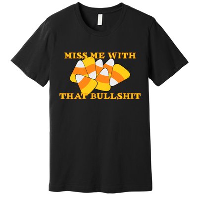 Miss Me With That Bullshit Candy Corn Premium T-Shirt