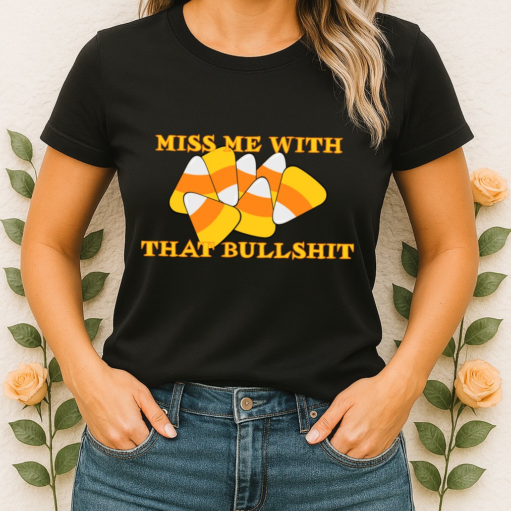 Miss Me With That Bullshit Candy Corn Womens T-Shirt