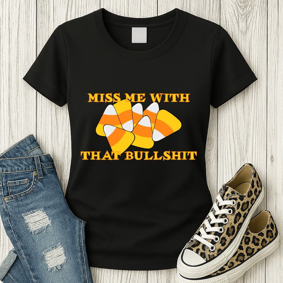 Miss Me With That Bullshit Candy Corn Womens T-Shirt