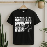 Missing A Day Of Baseball  T-Shirt