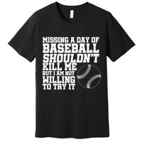 Missing A Day Of Baseball  Premium T-Shirt